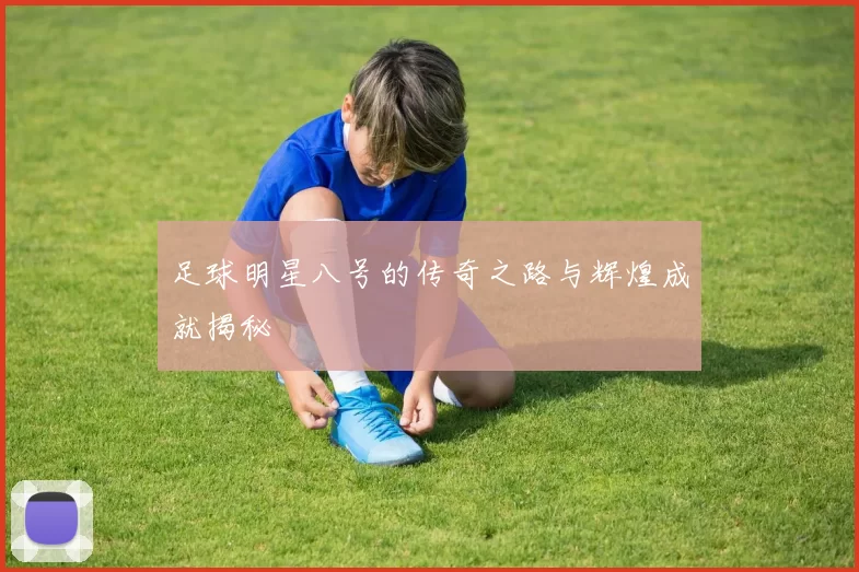 足球明星八号的传奇之路与辉煌成就揭秘