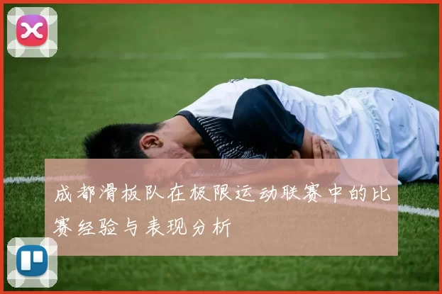 成都滑板队在极限运动联赛中的比赛经验与表现分析