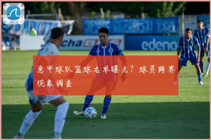 意甲球队篮球名单曝光？球员跨界现象调查