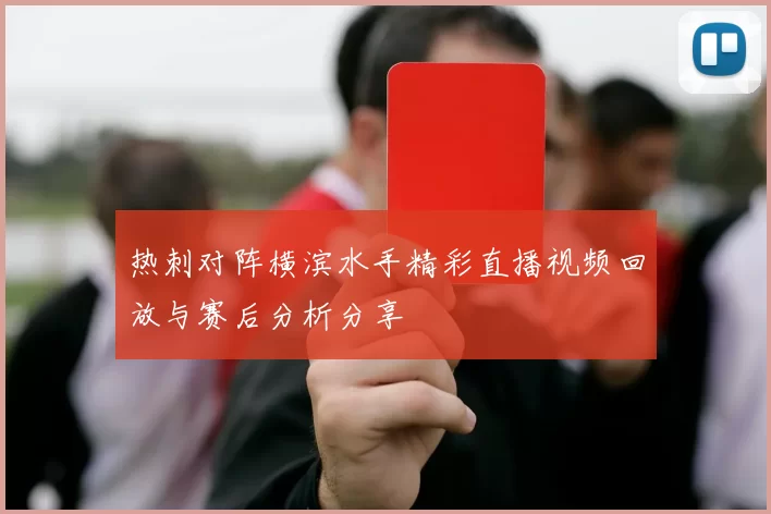 热刺对阵横滨水手精彩直播视频回放与赛后分析分享