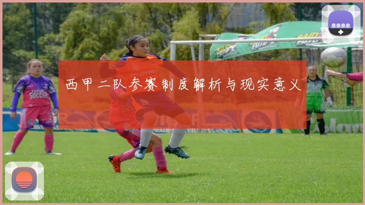 西甲二队参赛制度解析与现实意义