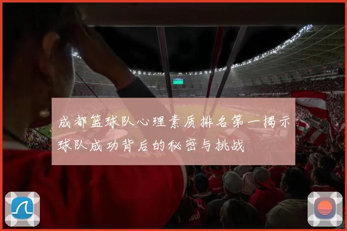 成都篮球队心理素质排名第一揭示球队成功背后的秘密与挑战
