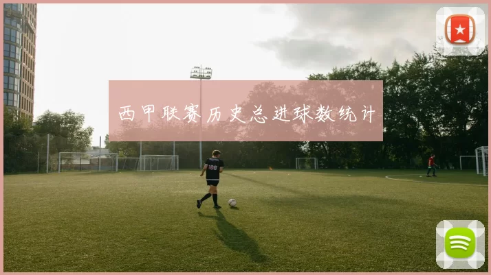 西甲联赛历史总进球数统计