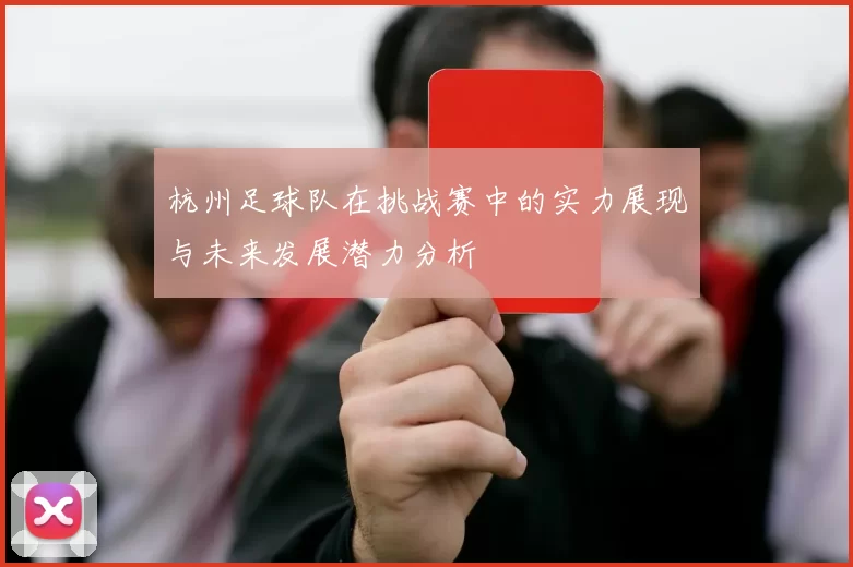 杭州足球队在挑战赛中的实力展现与未来发展潜力分析