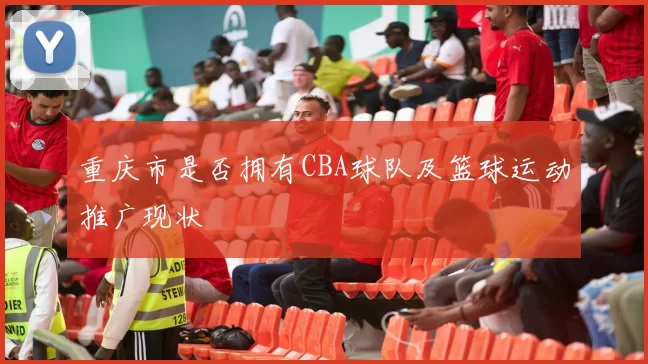 重庆市是否拥有CBA球队及篮球运动推广现状