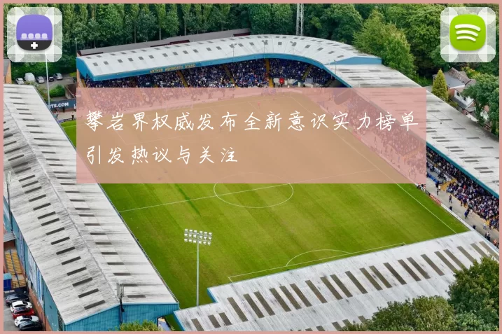 攀岩界权威发布全新意识实力榜单引发热议与关注