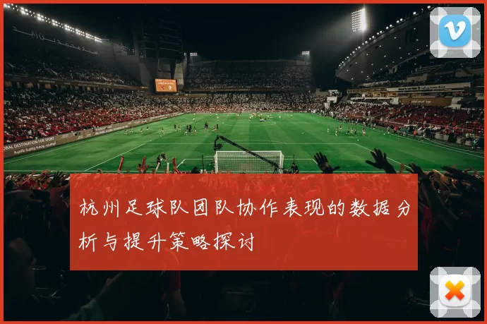 杭州足球队团队协作表现的数据分析与提升策略探讨
