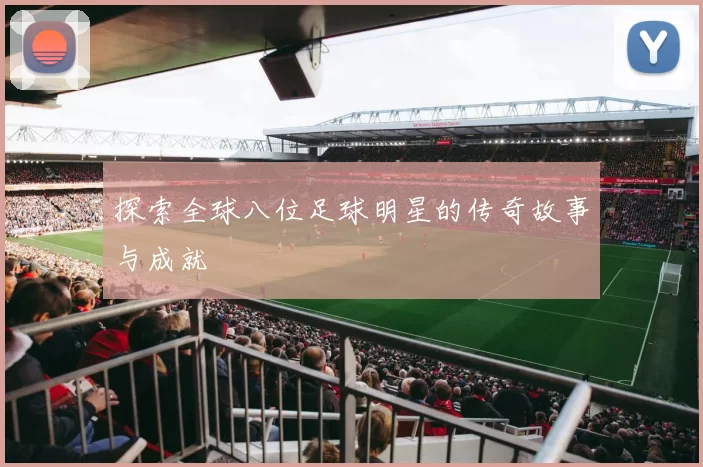 探索全球八位足球明星的传奇故事与成就