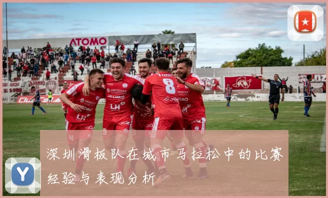 深圳滑板队在城市马拉松中的比赛经验与表现分析